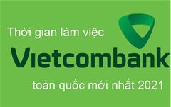  Giờ làm việc ngân hàng Vietcombank toàn quốc mới nhất 2021 