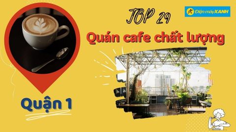 Top 29 quán cafe quận 1 ngon rẻ chất lượng, xinh lung linh nhất ở Sài Gòn