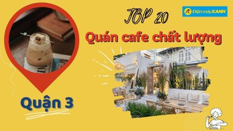 Top 20 quán cafe quận 3 ngon, chất lượng kèm review và địa chỉ chi tiết