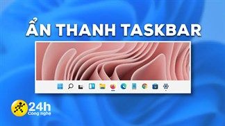 Cách ẩn thanh Taskbar trên Windows 11 cực nhanh, để máy tính có không gian màn hình rộng rãi hơn
