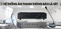  Hệ thống âm thanh thông báo là gì? Gồm những thiết bị nào? Ứng dụng trong cuộc sống 