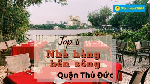 Top 6 nhà hàng bên sông Thủ Đức ngon chất lượng view đẹp mát mẻ nhất