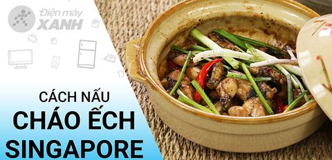 Cách nấu cháo ếch Singapore ngon chuẩn vị như ngoài hàng