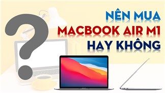 MacBook Air M1 sắp về Việt Nam, đây sẽ là những điểm đáng chú ý khi lựa chọn dòng máy này ở thời điểm lúc này!