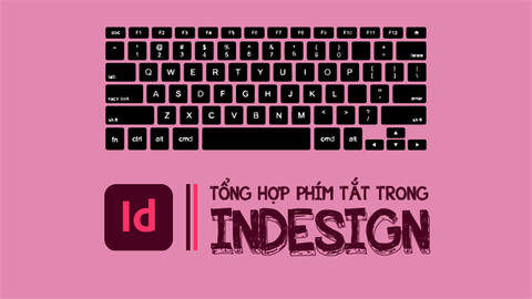 Tổng hợp phím tắt trong Indesign giúp thiết kế in ấn nhanh chóng, thuận tiện