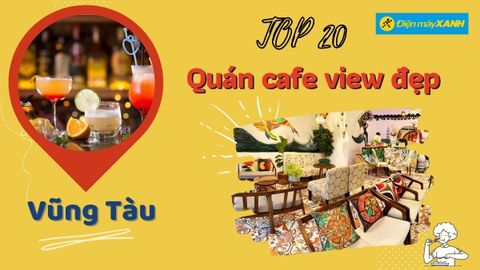 Top 20 quán cafe view đẹp Vũng Tàu chất lượng dân sống ảo nên ghé thử nhất