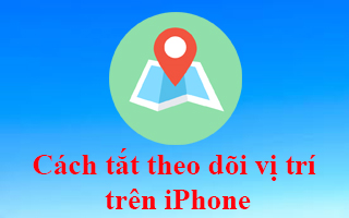 Cách tắt ứng dụng đang theo dõi vị trí của bạn trên điện thoại iPhone