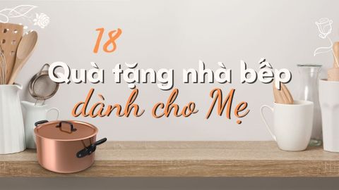 Tổng hợp 18 quà tặng nhà bếp cho mẹ nhân ngày 20/10