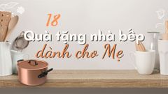  Tổng hợp 18 quà tặng nhà bếp cho mẹ nhân ngày 20/10 