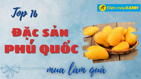 Top 16 đặc sản Phú Quốc làm quà mua mang về nổi tiếng ngon tuyệt