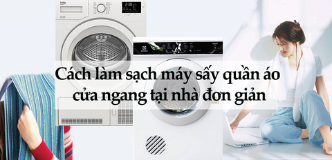 Cách làm sạch máy sấy quần áo cửa ngang tại nhà đơn giản, dễ làm nhất