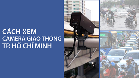 2 cách xem camera giao thông Tp. Hồ Chí Minh: Tránh kẹt xe, ngập nước