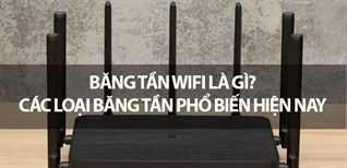 Băng Tần Wifi Là Gì? Các Loại Băng Tần Được Sử Dụng Hiện Nay