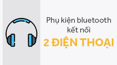  Lợi ích của phụ kiện bluetooth kết nối 2 điện thoại 