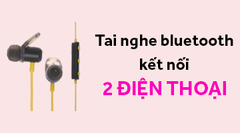  Top 3 tai nghe bluetooth giá rẻ kết nối 2 điện thoại 