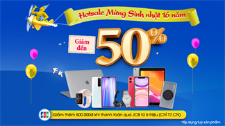 Chỉ trong 3 ngày cuối tuần: Tưng bừng cùng hotsale giảm sốc đến 50% cho hàng loạt sản phẩm mừng sinh nhật 16 tuổi vàng