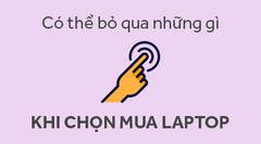  Những tính năng không cần thiết khi chọn mua laptop 