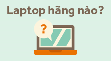 Mua laptop hãng nào tốt nhất