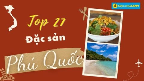 Top 27 món ăn đặc sản Phú Quốc thơm ngon chất lượng kèm địa chỉ cụ thể
