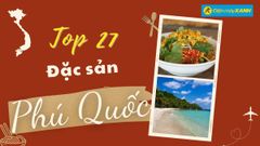  Top 27 món ăn đặc sản Phú Quốc thơm ngon chất lượng kèm địa chỉ cụ thể 