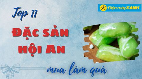 Top 11 đặc sản Hội An làm quà tặng mua về nổi tiếng ngon tuyệt hảo