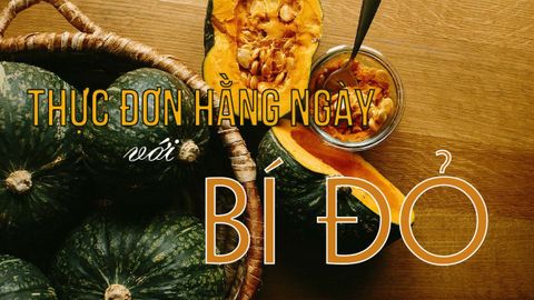 Gợi ý 7 thực đơn hằng ngày với bí đỏ vừa thơm ngon lại tốt cho sức khỏe