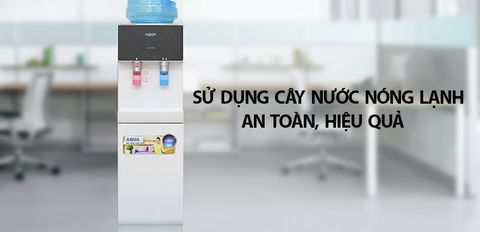 Cách sử dụng cây nước nóng lạnh an toàn, hiệu quả
