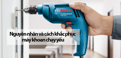 Máy khoan chạy yếu: Nguyên nhân và cách khắc phục