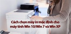  Cách Chọn Máy In Mặc Định Cho Máy Tính Win 10/win 7 Và Win Xp 