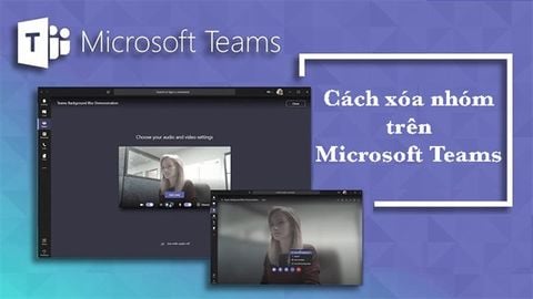 Cách xóa nhóm, lớp học trên Microsoft Teams nhanh, đơn giản