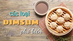  Tổng hợp các loại dimsum phổ biến, điển hình trong ẩm thực Trung Hoa 