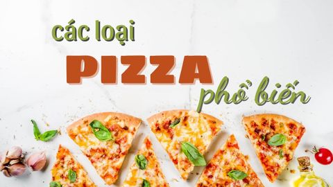 Tổng hợp tên các loại pizza phổ biến, ngon và nổi tiếng nhất thế giới