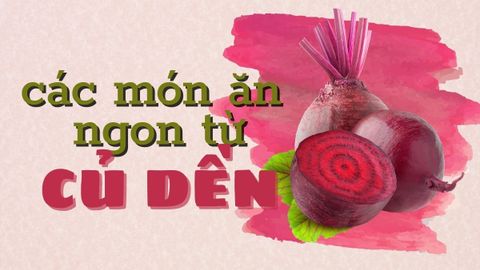 Củ dền nấu món gì ngon? Tổng hợp các món ăn từ củ dền thơm ngon, đơn giản