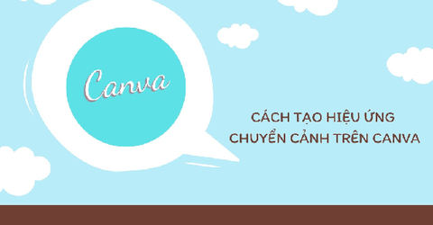 [Video] Cách tạo hiệu ứng chuyển cảnh trên Canva cực đẹp mắt