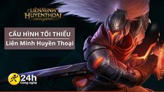  Cấu hình tối thiểu để chơi Liên Minh Huyền Thoại (LOL) mới nhất: Bộ xử lý 2GHz, RAM ít nhất 4GB và... 