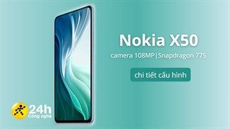 Cấu hình Nokia X50: Ấn tượng với màn hình 120Hz, camera khủng 108MP, chip Snapdragon hoàn toàn mới và...