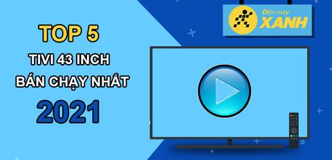Top 5 tivi 43 inch bán chạy nhất năm 2021 tại Trung Tâm Bảo Hành