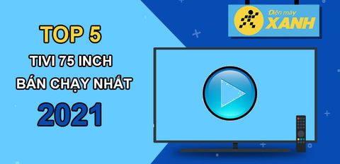 Top 5 tivi 75 inch bán chạy nhất năm 2021 tại Trung Tâm Bảo Hành