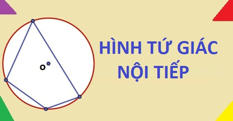 Tứ giác nội tiếp là gì? Cách chứng minh và dấu hiệu nhận biết cực dễ