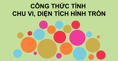 Các công thức tính diện tích hình tròn, chu vi hình tròn đầy đủ nhất