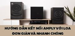  Hướng dẫn cách kết nối amply với loa tại nhà đơn giản và nhanh chóng 
