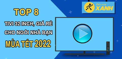 Top 8 tivi 32 inch giá rẻ cho ngôi nhà của bạn trong mùa Tết 2022