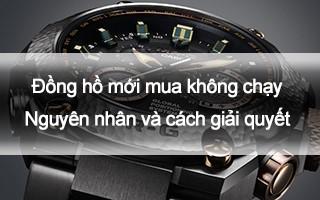 Đồng hồ mới mua không chạy? Nguyên nhân và cách giải quyết.