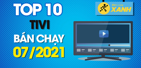 Top 10 Tivi bán chạy nhất tháng 7/2021 tại Trung Tâm Bảo Hành