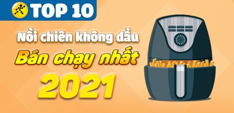 Top 10 nồi chiên không dầu bán chạy nhất năm 2021 tại Trung Tâm Bảo Hành