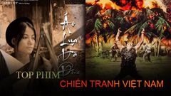  Top 13 phim về chiến tranh Việt Nam hay nhất gợi nên một trang lịch sử hào hùng của dân tộc 