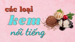  Tổng hợp các loại kem ngon nổi tiếng thế giới cực hấp dẫn 
