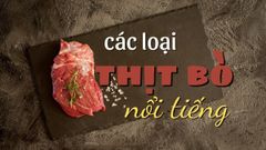  Điểm mặt các loại thịt bò phổ biến ở Việt Nam và trên thế giới 