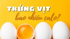 Trứng vịt bao nhiêu calo? Ăn trứng vịt có tốt không, cách chọn trứng vịt 