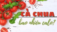  Cà chua bao nhiêu calo? Ăn cà chua nhiều có tốt không, cách chọn cà chua 